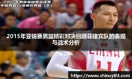 2015年亚锦赛男篮精彩对决回顾菲律宾队的表现与战术分析