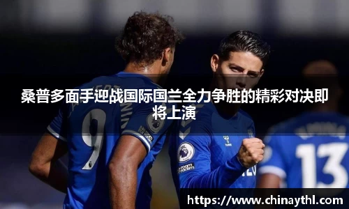 桑普多面手迎战国际国兰全力争胜的精彩对决即将上演