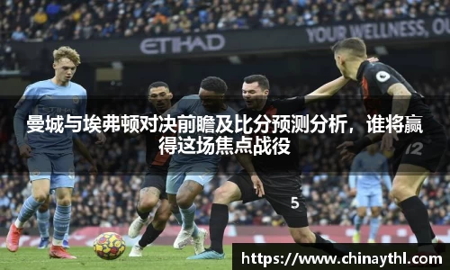 曼城与埃弗顿对决前瞻及比分预测分析，谁将赢得这场焦点战役