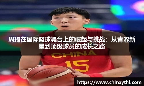 周琦在国际篮球舞台上的崛起与挑战：从青涩新星到顶级球员的成长之路