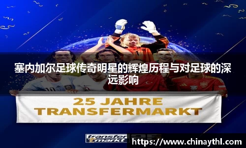 塞内加尔足球传奇明星的辉煌历程与对足球的深远影响